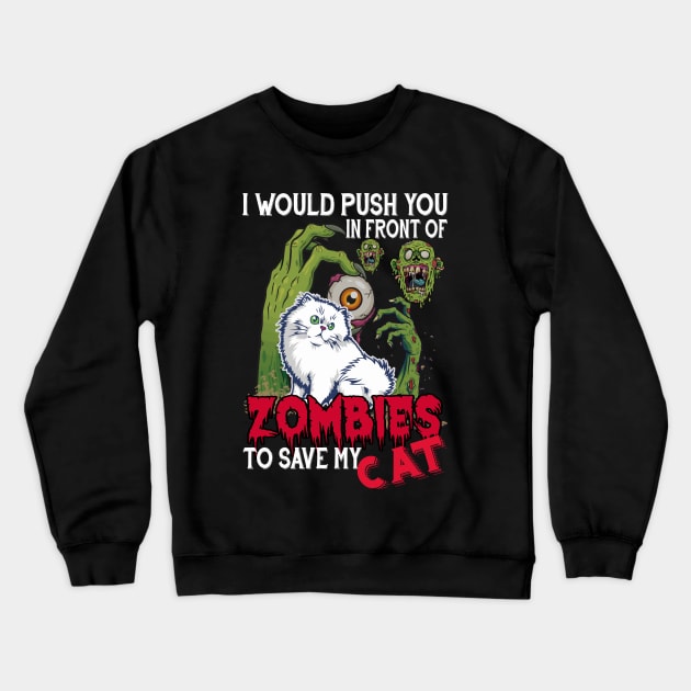 I Would Push You In Front Of Zombies To Save My Cat Crewneck Sweatshirt by Cats Rule Everything 